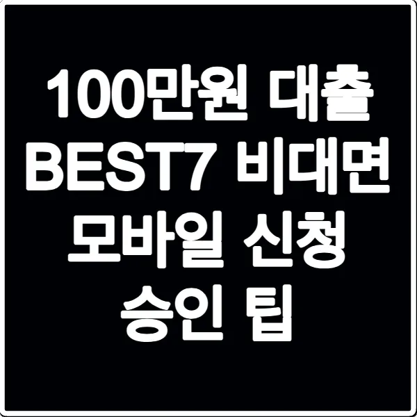 100만원 대출 BEST7 비대면 모바일 신청 승인 팁