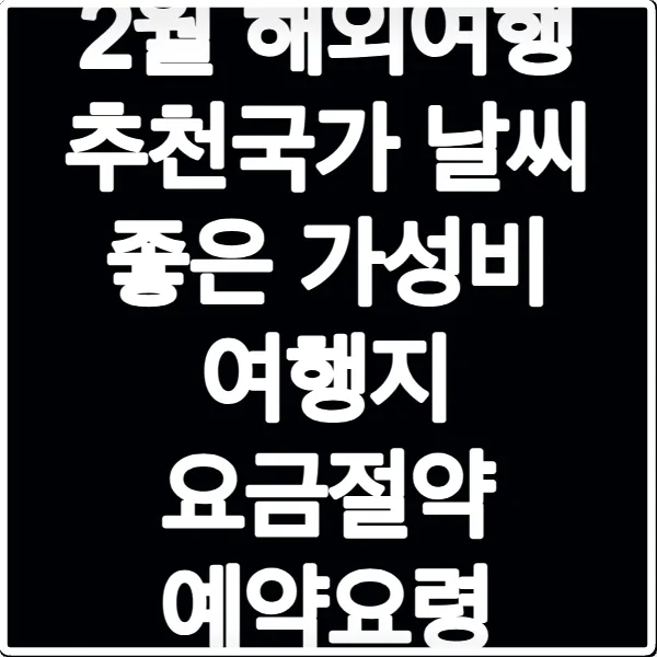 2월 해외여행 추천국가 날씨 좋은 가성비 여행지 요금절약 예약요령