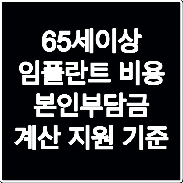 65세이상 임플란트 비용 본인부담금 계산 지원 기준