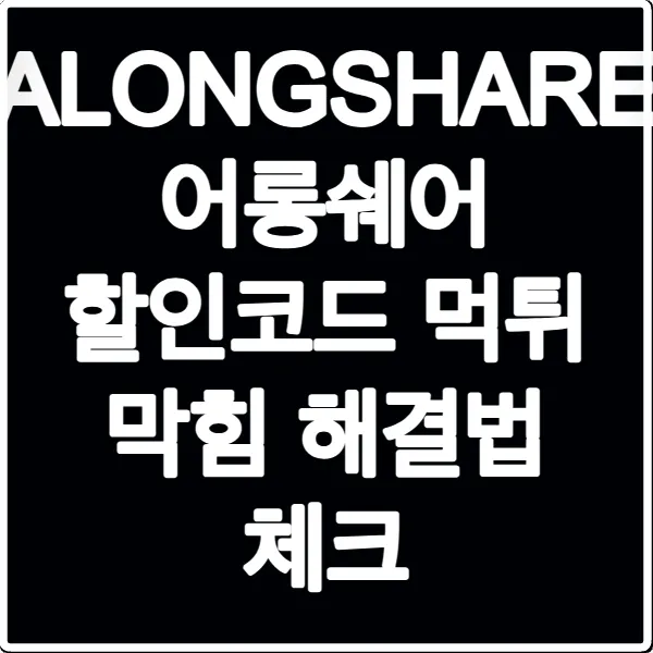 ALONGSHARE 어롱쉐어 할인코드 먹튀 막힘 해결법 체크