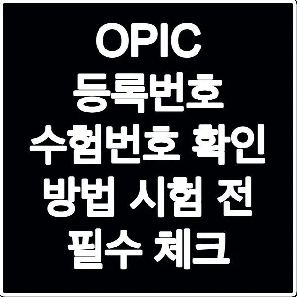 OPIC 등록번호 수험번호 확인 방법 시험 전 필수 체크