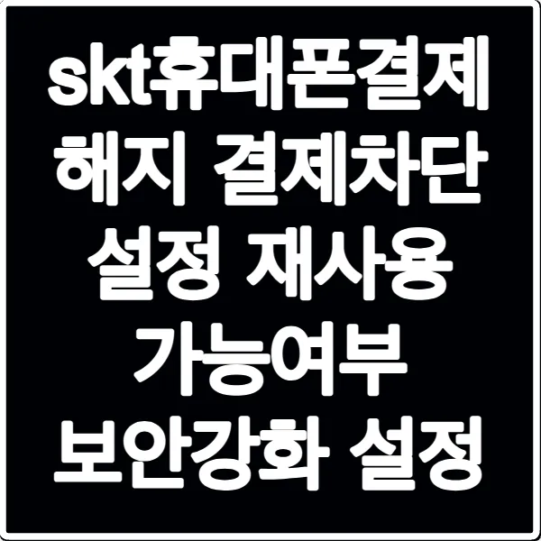 skt휴대폰결제 해지 결제차단 설정 재사용 가능여부 보안강화 설정