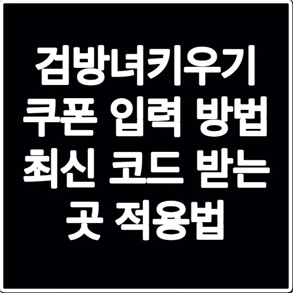 검방녀키우기 쿠폰 입력 방법 최신 코드 받는 곳 적용법