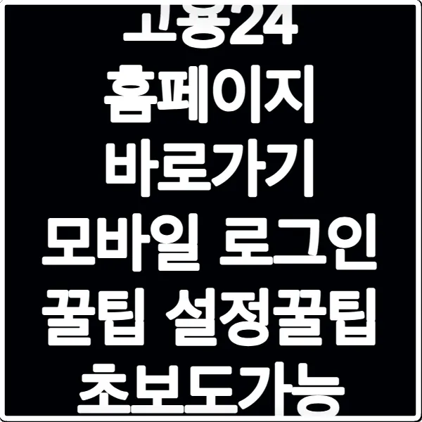 고용24 홈페이지 바로가기 모바일 로그인 꿀팁 설정꿀팁 초보도가능