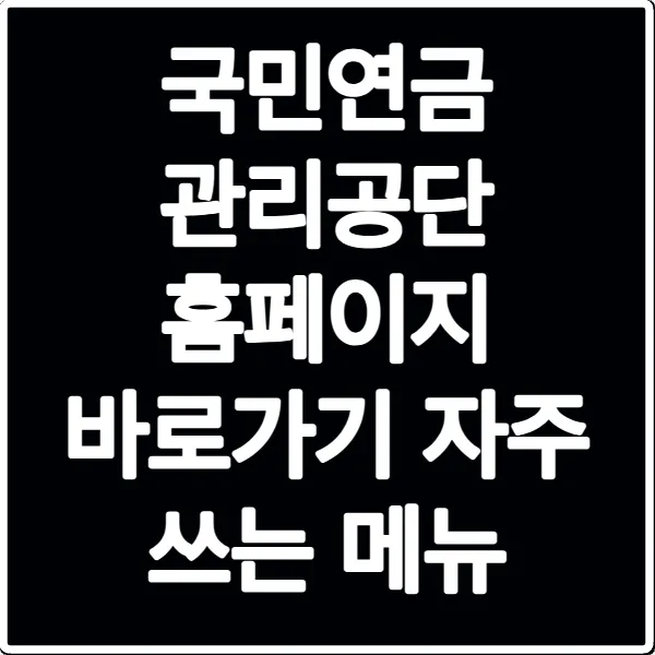 국민연금 관리공단 홈페이지 바로가기 자주 쓰는 메뉴