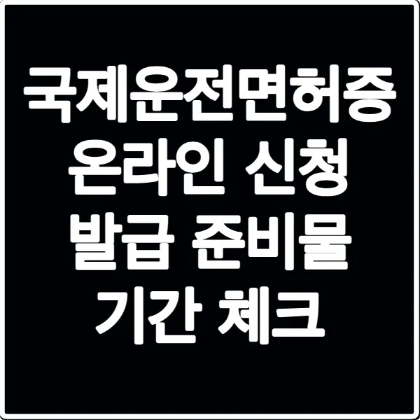 국제운전면허증 온라인 신청 발급 준비물 기간 체크