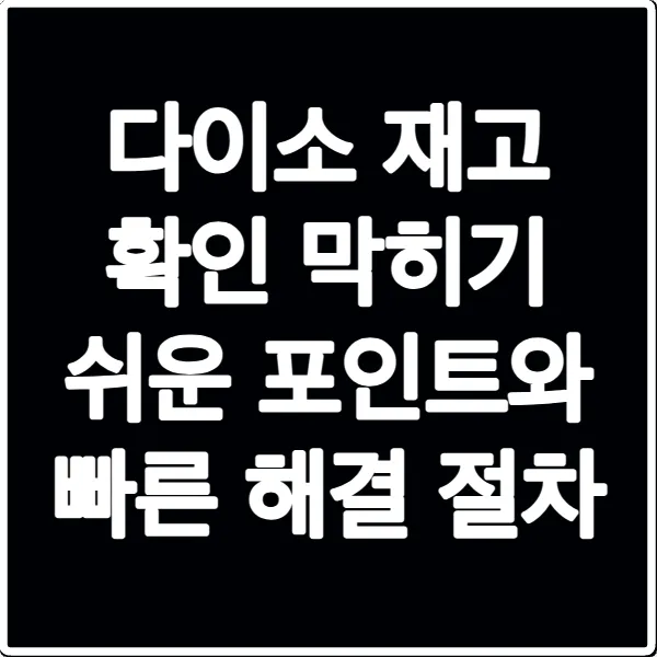 다이소 재고 확인 막히기 쉬운 포인트와 빠른 해결 절차