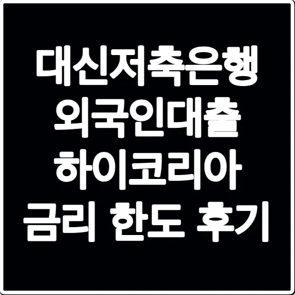 대신저축은행 외국인대출 하이코리아 금리 한도 후기