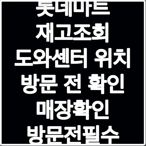 롯데마트 재고조회 도와센터 위치 방문 전 확인 매장확인 방문전필수