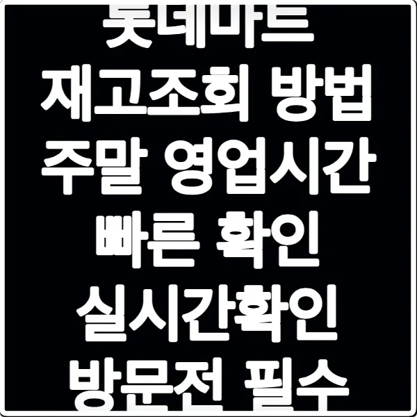 롯데마트 재고조회 방법 주말 영업시간 빠른 확인 실시간확인 방문전 필수