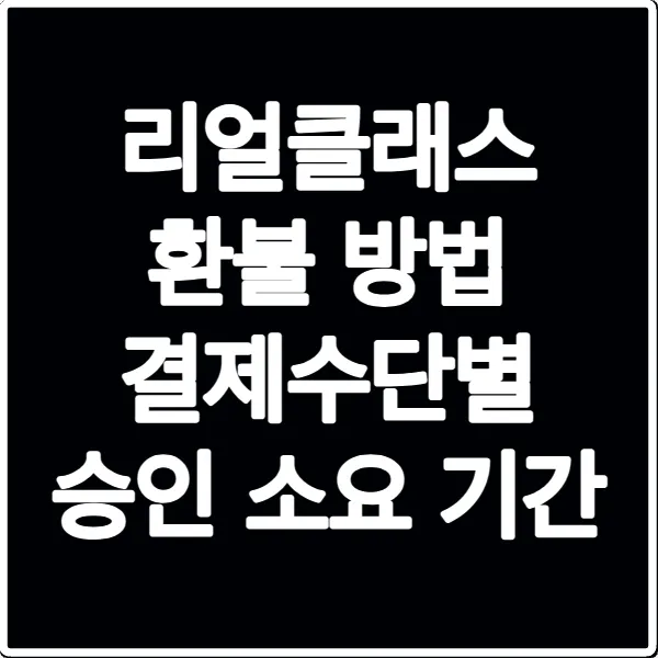 리얼클래스 환불 방법 결제수단별 승인 소요 기간