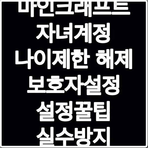 마인크래프트 자녀계정 나이제한 해제 보호자설정 설정꿀팁 실수방지