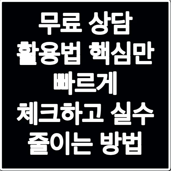 무료 상담 활용법 핵심만 빠르게 체크하고 실수 줄이는 방법