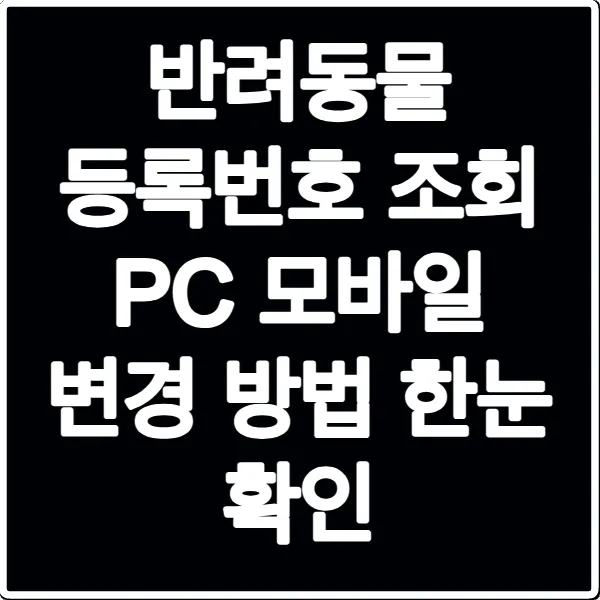 반려동물 등록번호 조회 PC 모바일 변경 방법 한눈 확인
