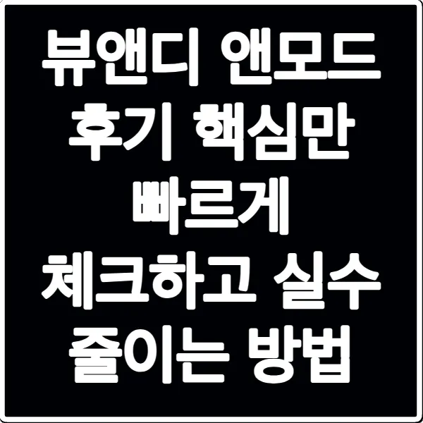 뷰앤디 앤모드 후기 핵심만 빠르게 체크하고 실수 줄이는 방법