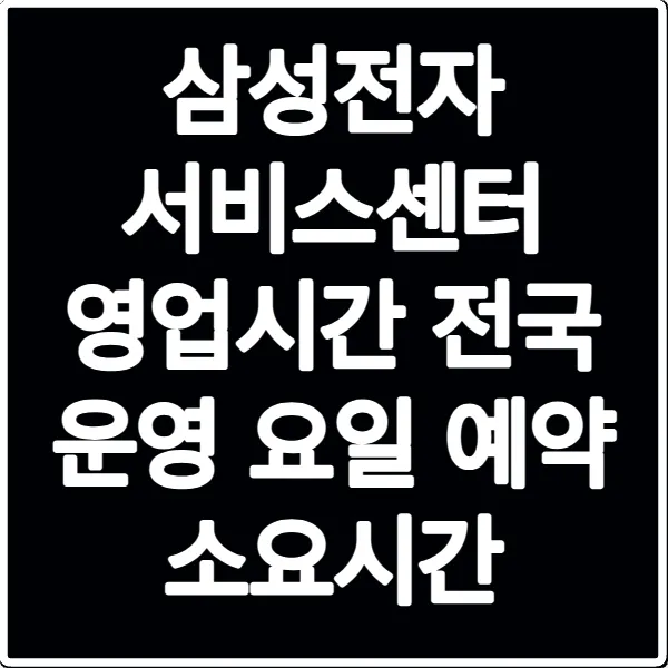 삼성전자 서비스센터 영업시간 전국 운영 요일 예약 소요시간