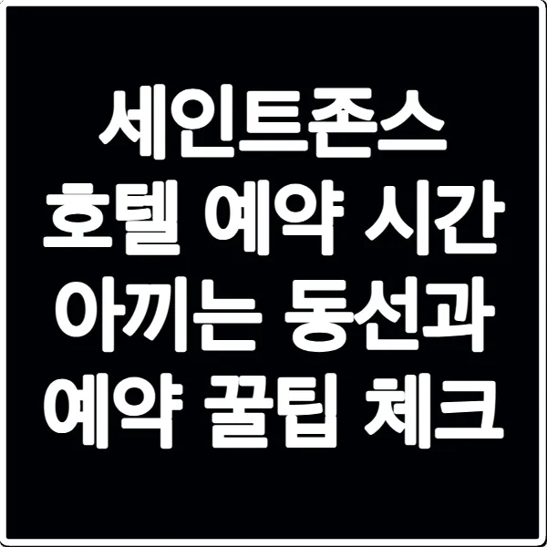 세인트존스 호텔 예약 시간 아끼는 동선과 예약 꿀팁 체크