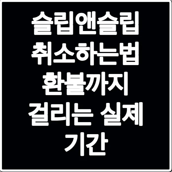 슬립앤슬립 취소하는법 환불까지 걸리는 실제 기간