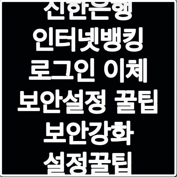 신한은행 인터넷뱅킹 로그인 이체 보안설정 꿀팁 보안강화 설정꿀팁
