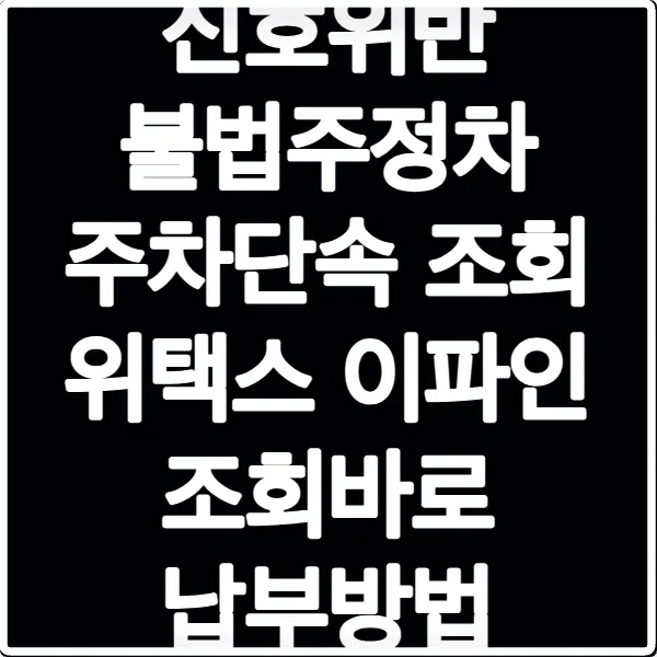 신호위반 불법주정차 주차단속 조회 위택스 이파인 조회바로 납부방법