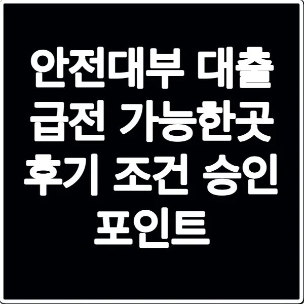 안전대부 대출 급전 가능한곳 후기 조건 승인 포인트