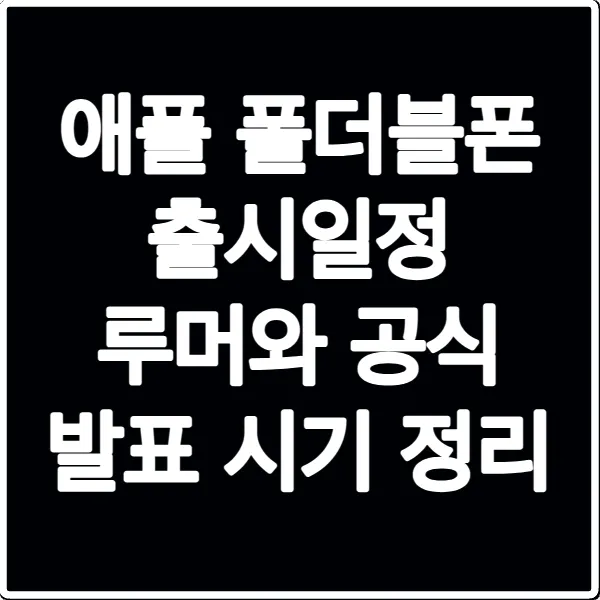 애플 폴더블폰 출시일정 루머와 공식 발표 시기 정리