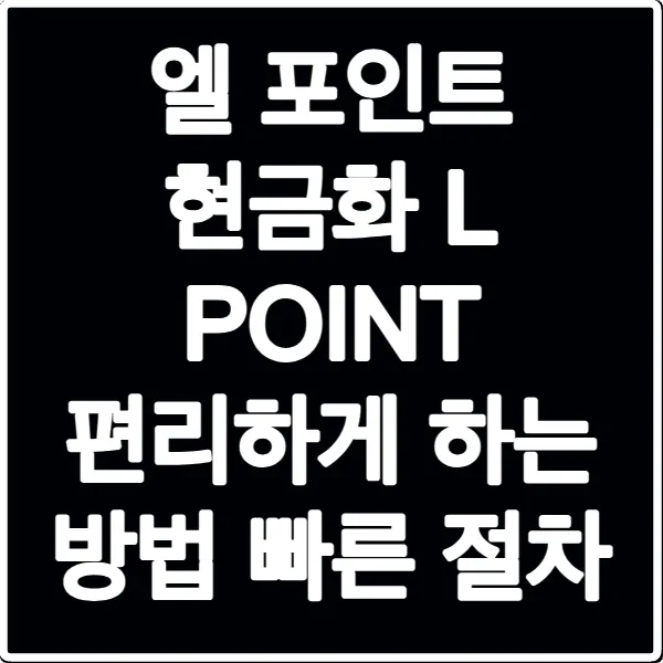 엘 포인트 현금화 L POINT 편리하게 하는 방법 빠른 절차