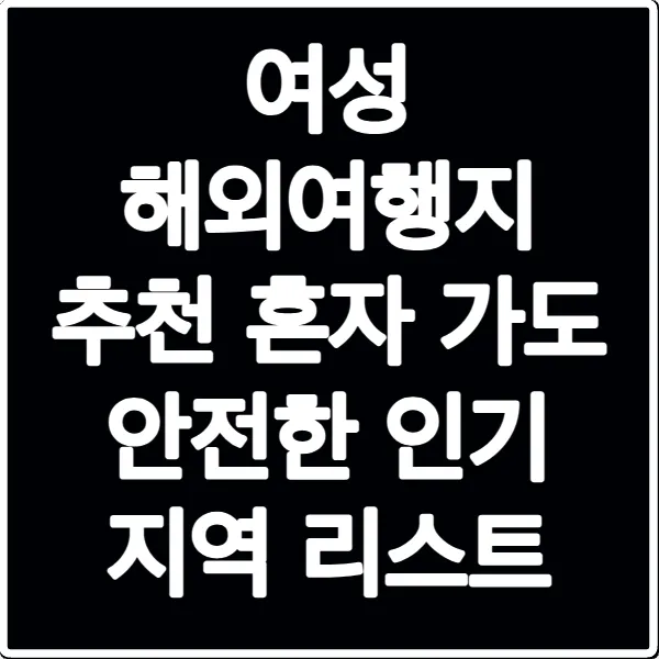 여성 해외여행지 추천 혼자 가도 안전한 인기 지역 리스트
