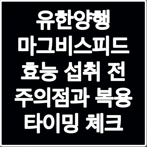유한양행 마그비스피드 효능 섭취 전 주의점과 복용 타이밍 체크