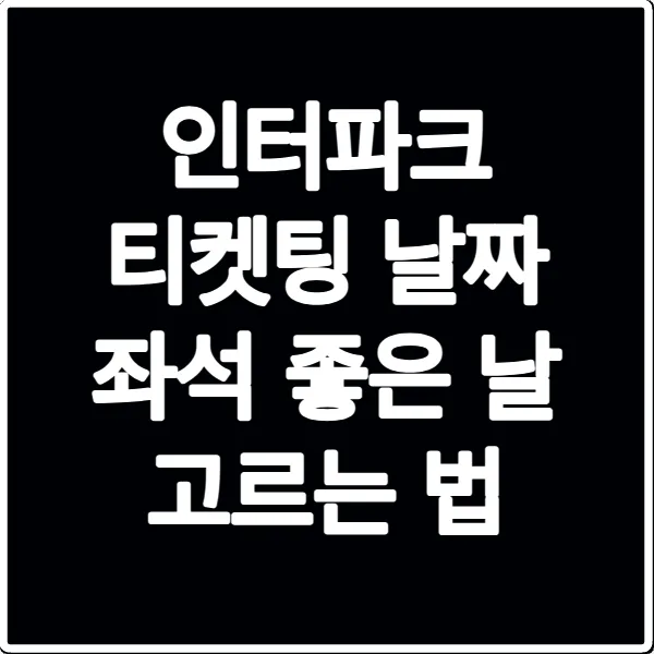 인터파크 티켓팅 날짜 좌석 좋은 날 고르는 법