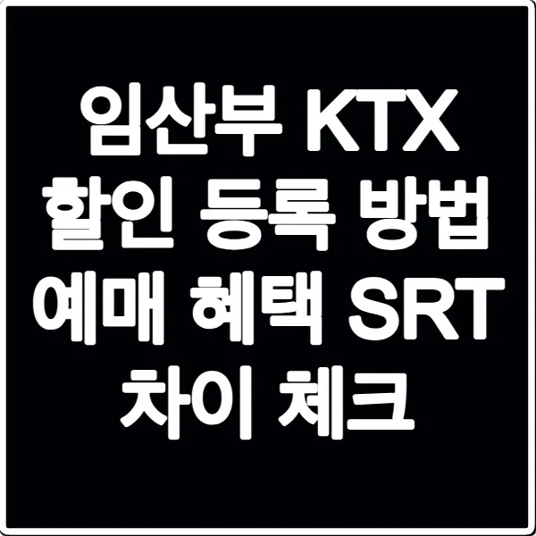 임산부 KTX 할인 등록 방법 예매 혜택 SRT 차이 체크