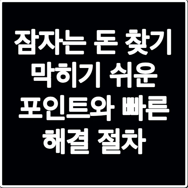 잠자는 돈 찾기 막히기 쉬운 포인트와 빠른 해결 절차