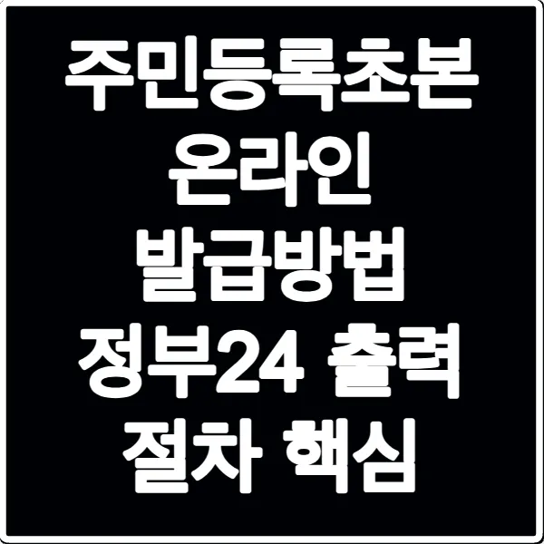 주민등록초본 온라인 발급방법 정부24 출력 절차 핵심