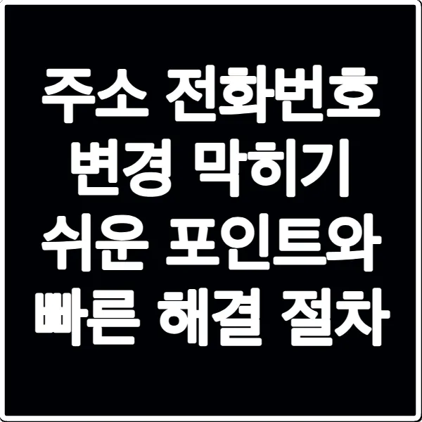 주소 전화번호 변경 막히기 쉬운 포인트와 빠른 해결 절차