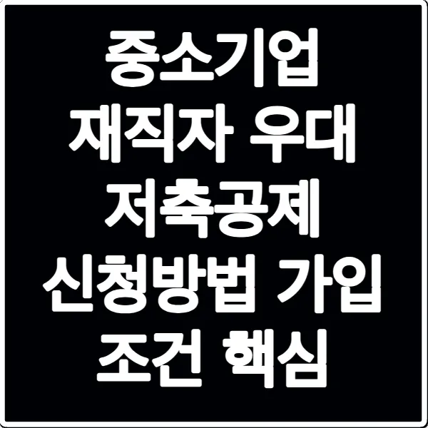 중소기업 재직자 우대 저축공제 신청방법 가입 조건 핵심