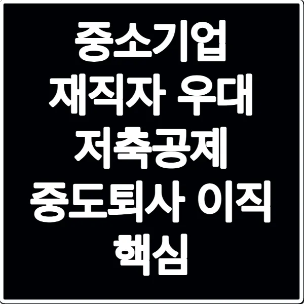 중소기업 재직자 우대 저축공제 중도퇴사 이직 핵심
