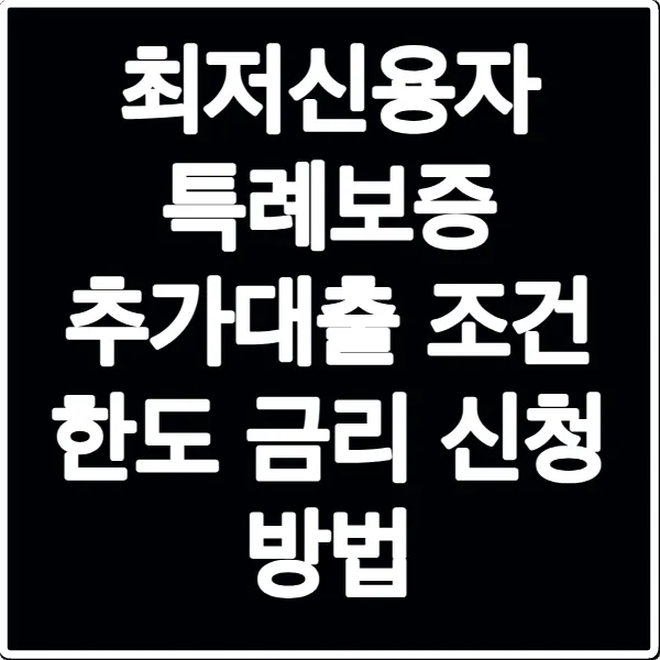 최저신용자 특례보증 추가대출 조건 한도 금리 신청 방법