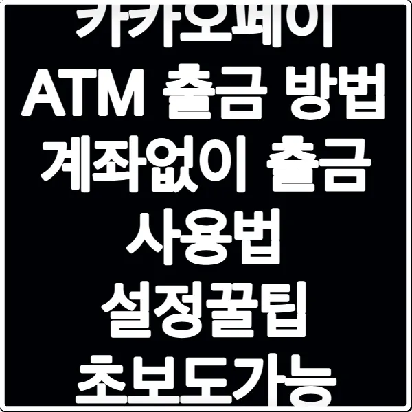 카카오페이 ATM 출금 방법 계좌없이 출금 사용법 설정꿀팁 초보도가능