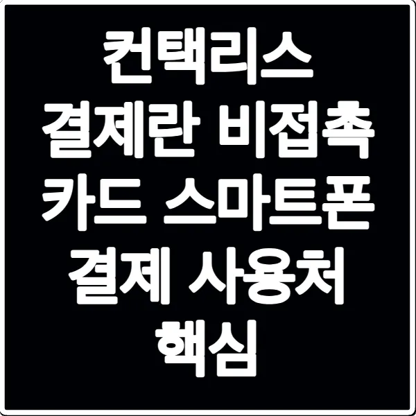 컨택리스 결제란 비접촉 카드 스마트폰 결제 사용처 핵심