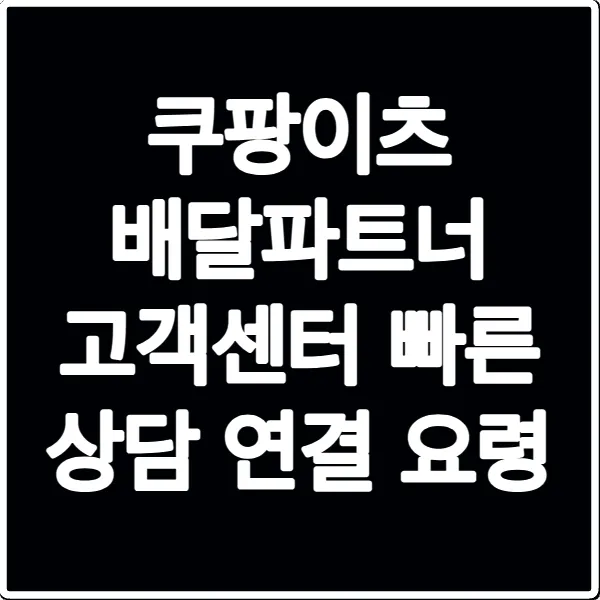 쿠팡이츠 배달파트너 고객센터 빠른 상담 연결 요령