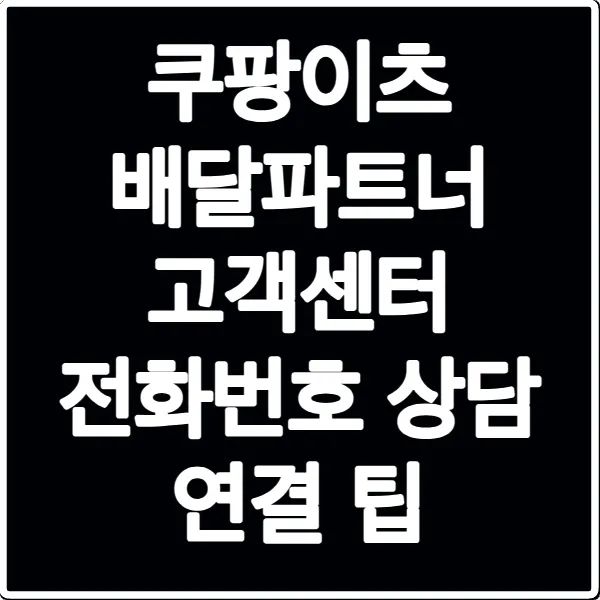 쿠팡이츠 배달파트너 고객센터 전화번호 상담 연결 팁