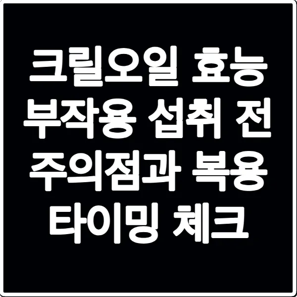 크릴오일 효능 부작용 섭취 전 주의점과 복용 타이밍 체크
