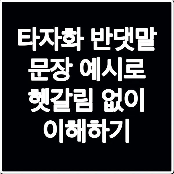 타자화 반댓말 문장 예시로 헷갈림 없이 이해하기