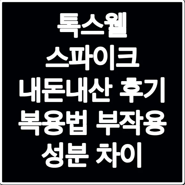 톡스웰 스파이크 내돈내산 후기 복용법 부작용 성분 차이