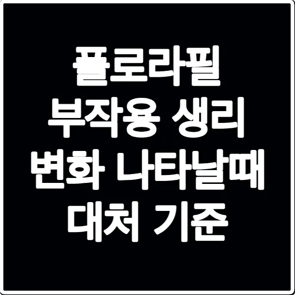 플로라필 부작용 생리 변화 나타날때 대처 기준