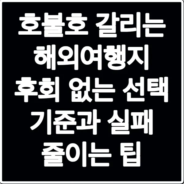 호불호 갈리는 해외여행지 후회 없는 선택 기준과 실패 줄이는 팁